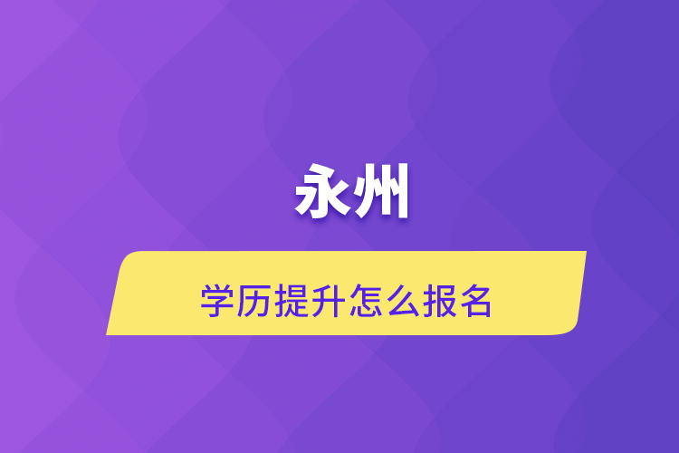 永州学历提升怎么报名