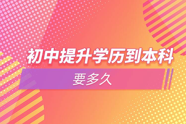 初中提升学历到本科要多久