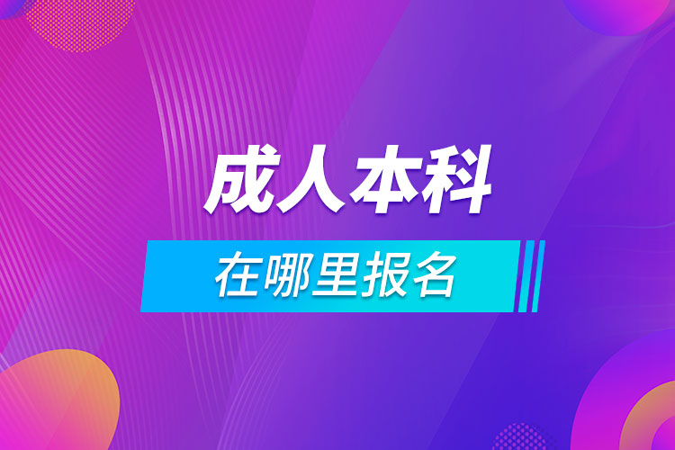 报考成人本科在哪里报名