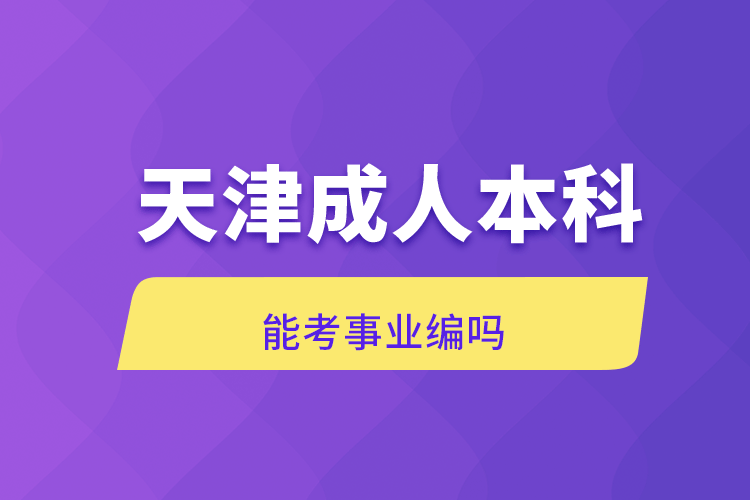 天津成人本科能考事业编吗