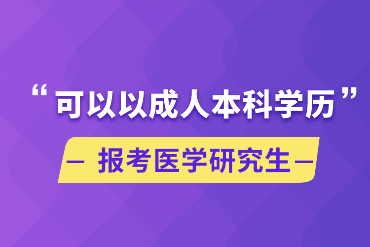 可以以成人本科学历报考医学研究生