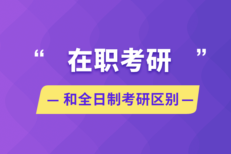 在职考研和全日制考研区别