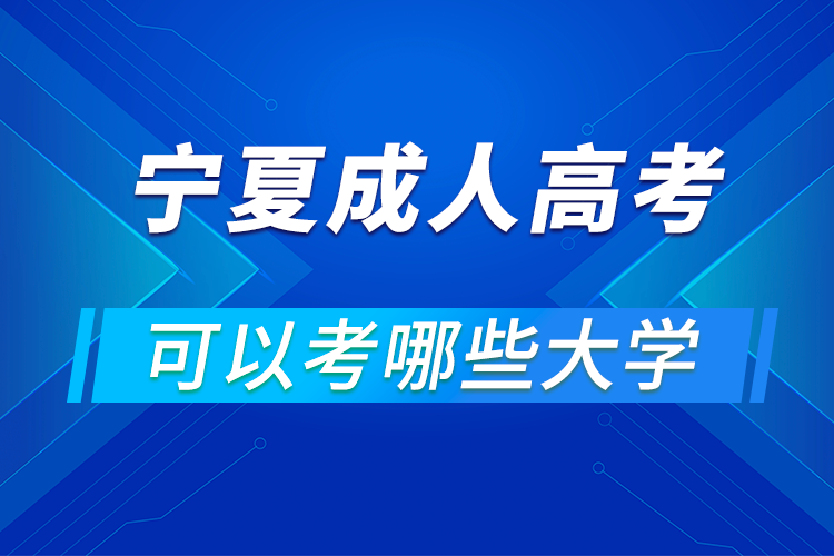 宁夏成人高考可以考哪些大学