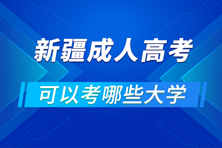 新疆成人高考可以考哪些大学