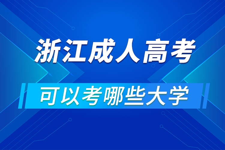 浙江成人高考可以考哪些大学