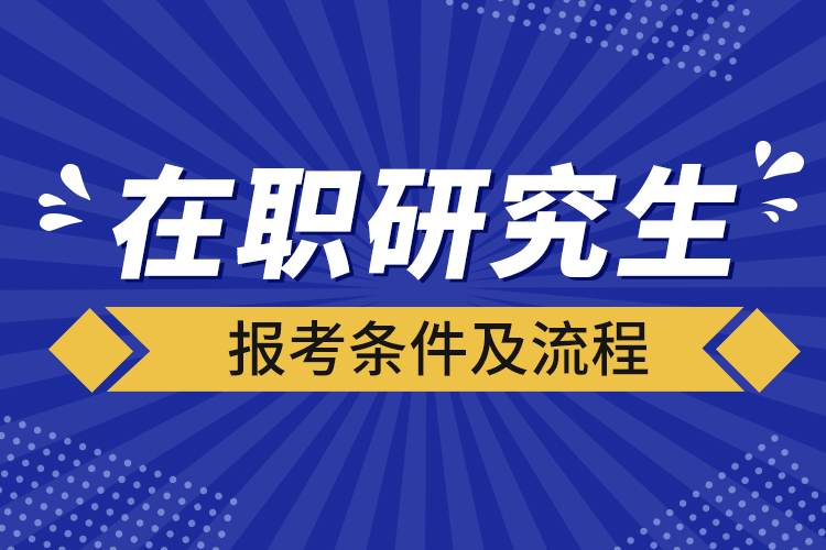 在职研究生报考条件及流程