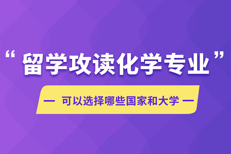 留学攻读化学专业可以选择哪些国家和大学
