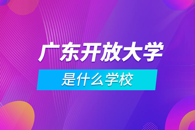 广东开放大学是什么学校