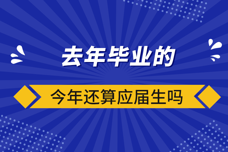 去年毕业的今年还算应届生吗