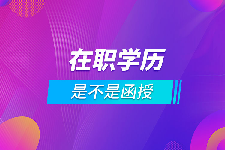 在职学历是不是函授
