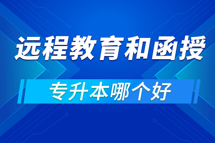 专升本远程教育和函授哪个好