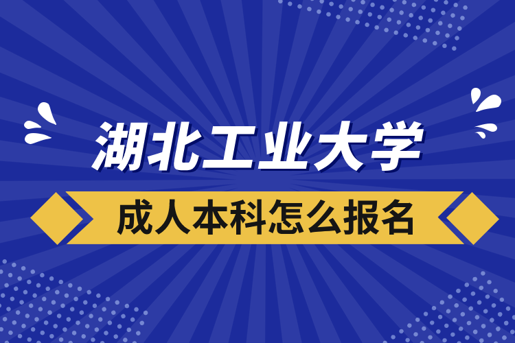 湖北工业大学成人本科怎么报名