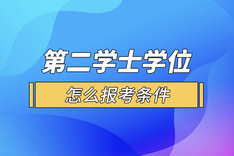 第二学士学位怎么报考条件