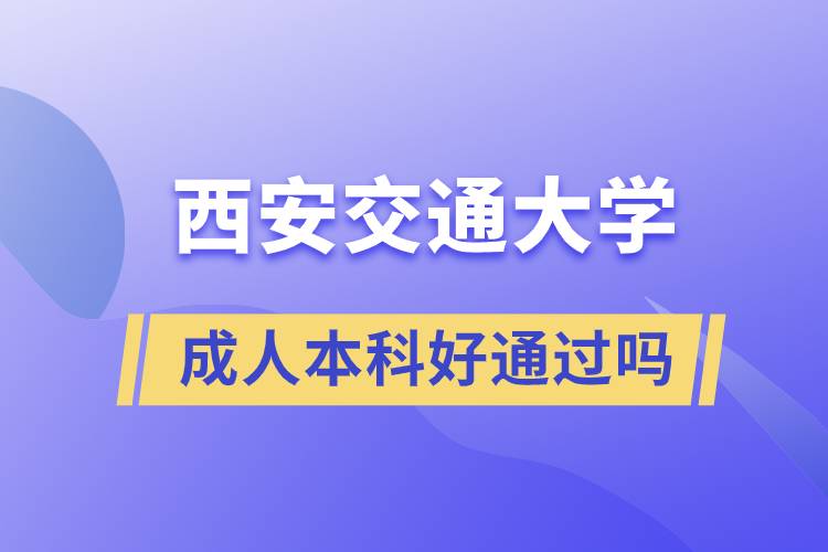 西安交通大学成人本科好通过吗