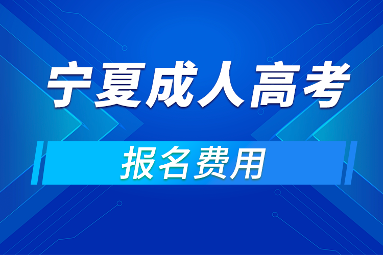 2021年宁夏成人高考报名费用