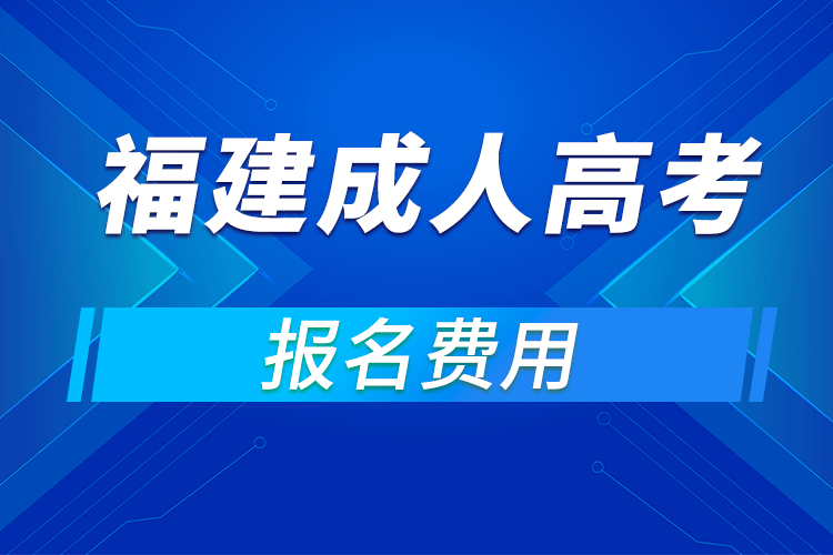 2021年福建成人高考报名费用