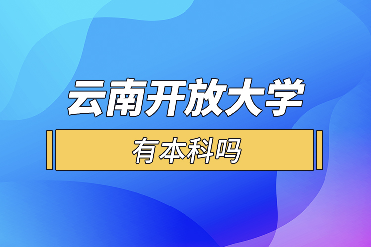 云南开放大学有本科吗