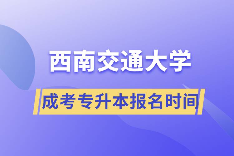 西南交大成考专升本报名时间