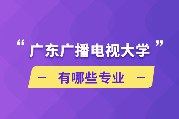 广东广播电视大学有哪些专业