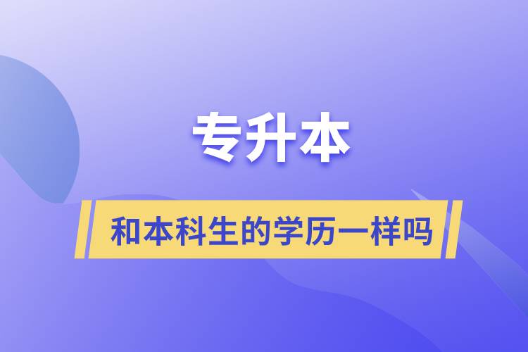 专升本和本科生的学历一样吗