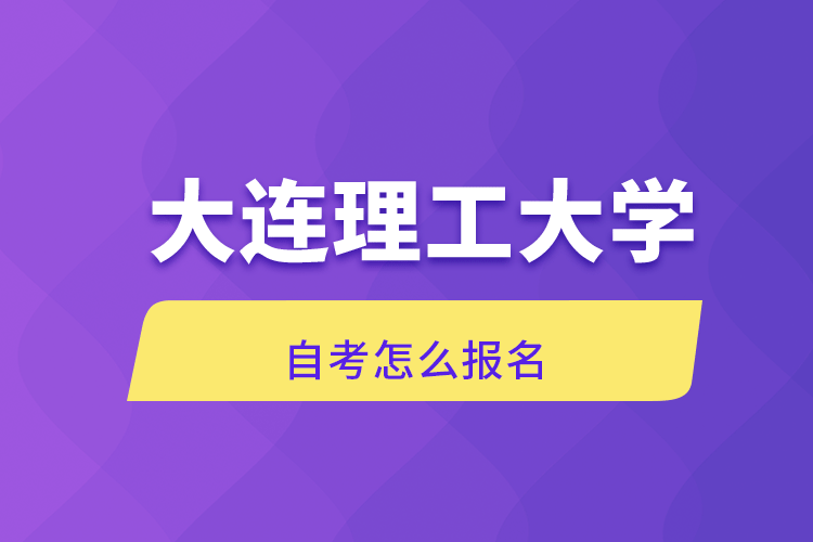 大连理工大学自考怎么报名