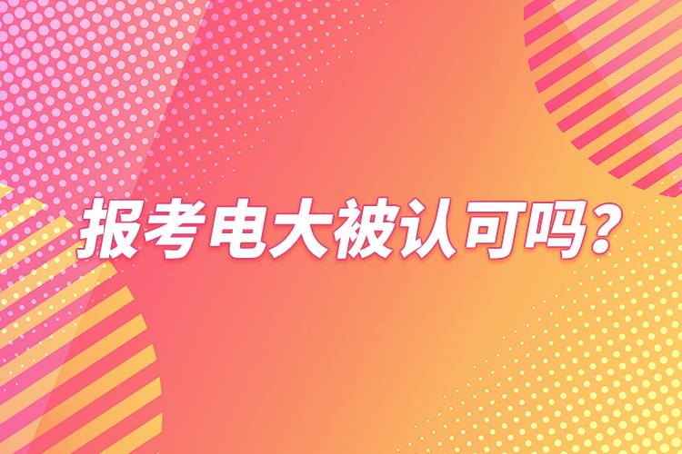 报考电大被认可吗？