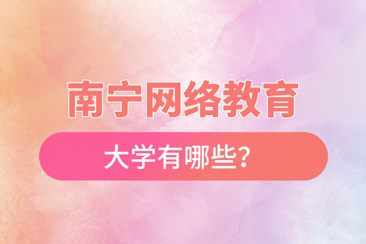 南宁网络教育的大学有哪些？