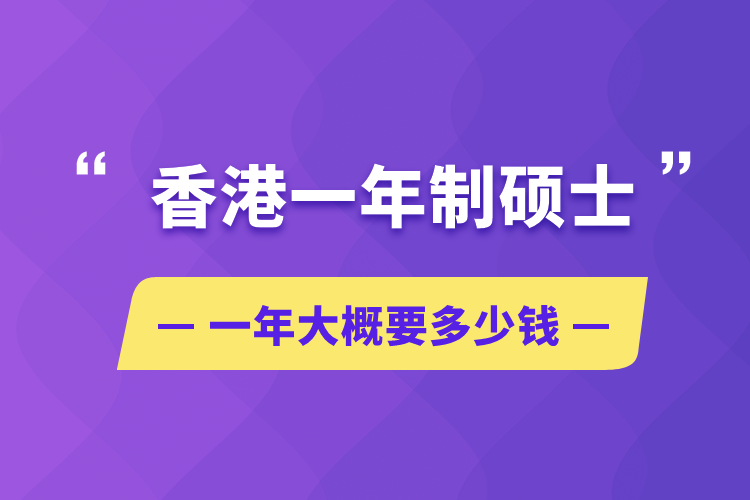 香港一年制硕士一年大概要多少钱
