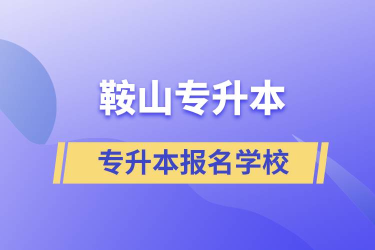 鞍山专升本报名学校有哪些？