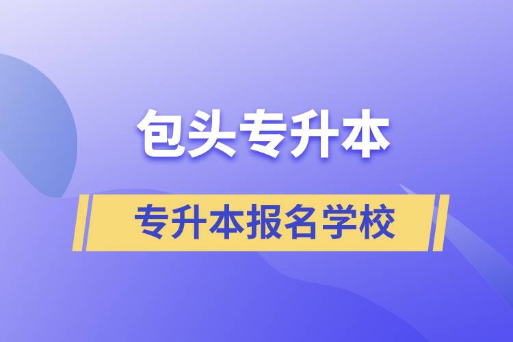 包头专升本可报名哪些学校？