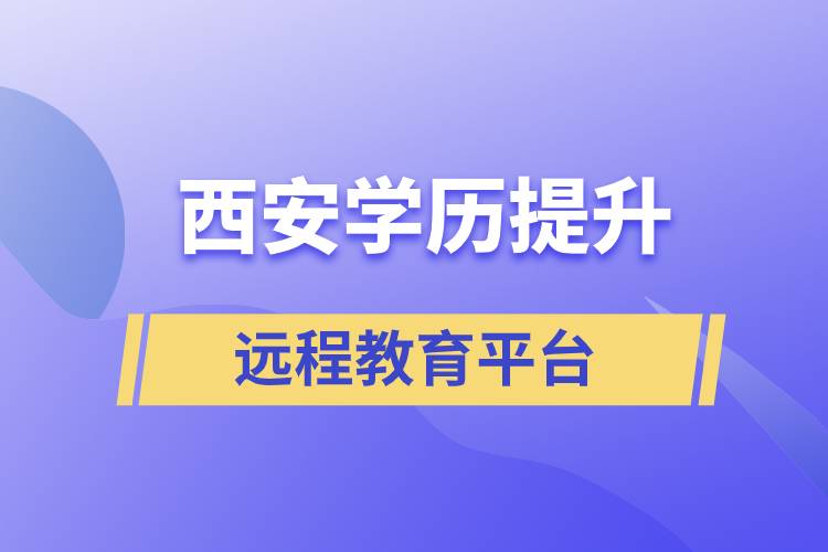 西安学历提升正规靠谱的远程教育学习平台有哪些