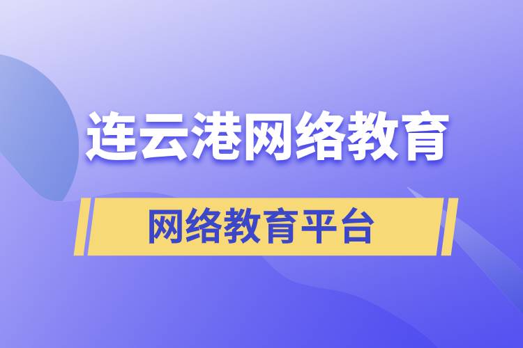 连云港哪家网络教育平台报考提升学历正规？
