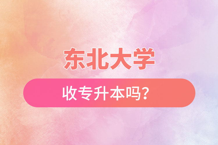 东北农业大学收专升本吗？