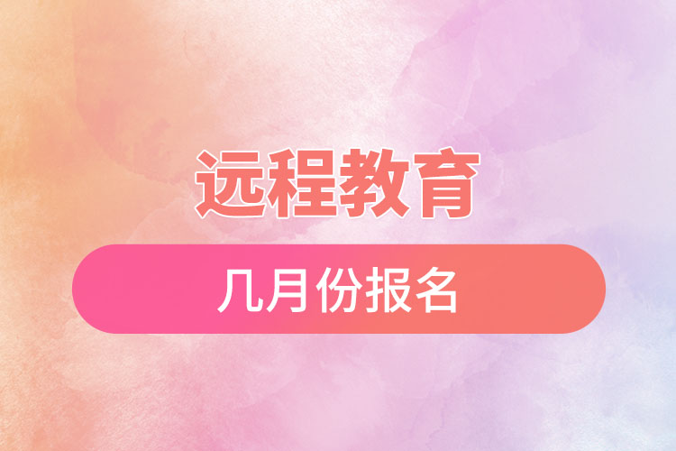 远程教育几月份报名？