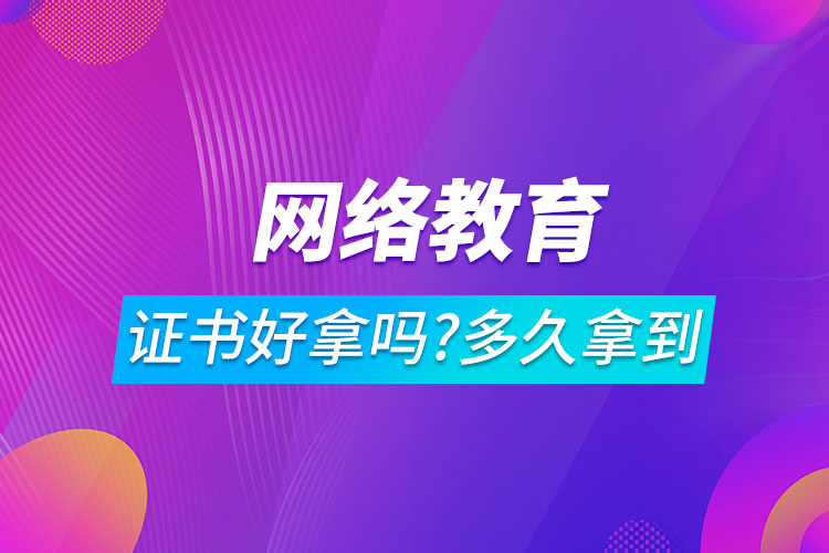 网络教育证书好拿吗?一般多久可以拿到