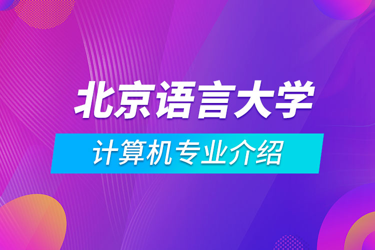 北京语言大学计算机科学与技术专业介绍