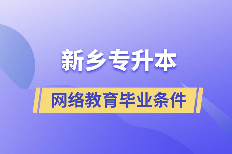 新乡专升本网络教育毕业要什么条件