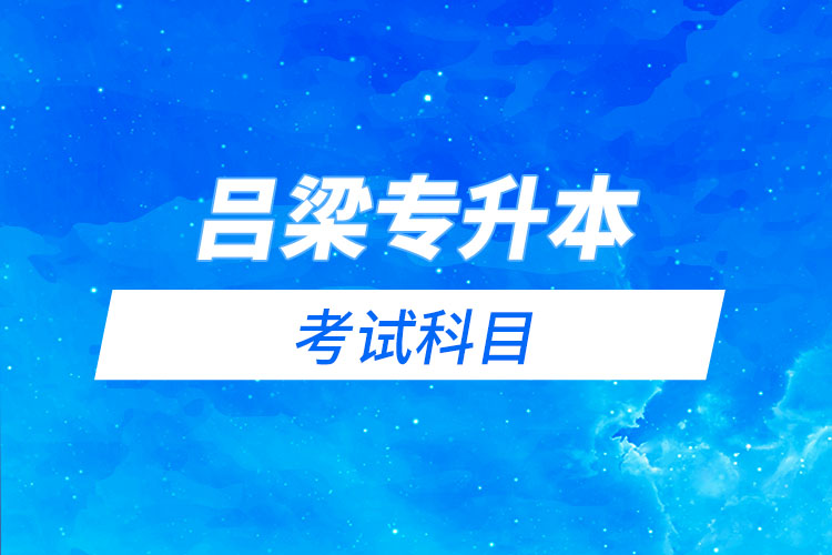 吕梁专升本考试科目有哪些？