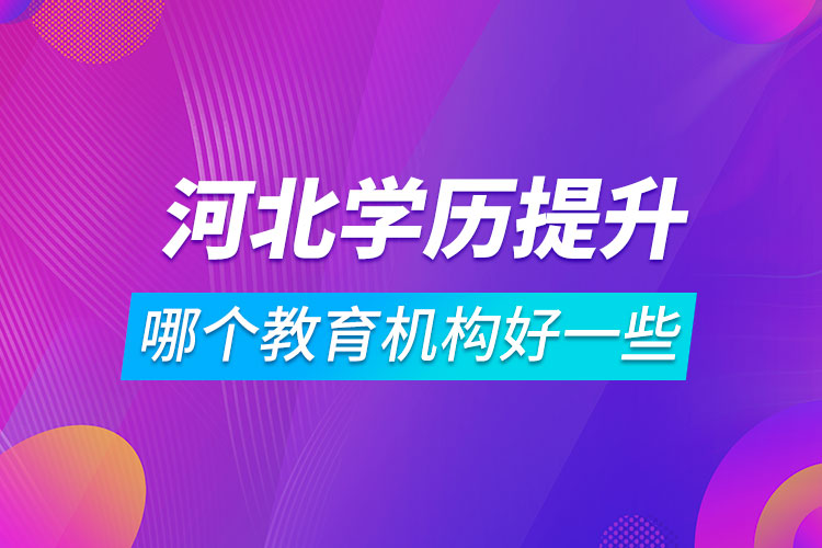 河北学历提升哪个教育机构好一些