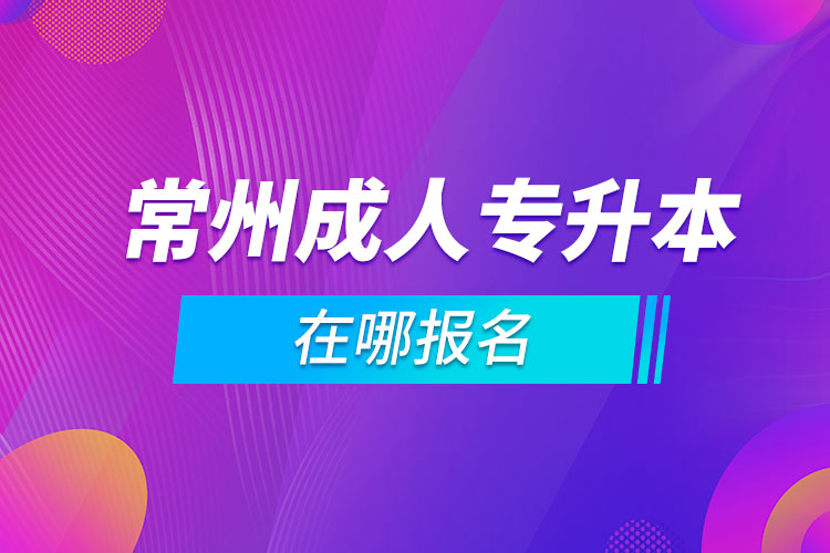 常州成人专升本在哪报名