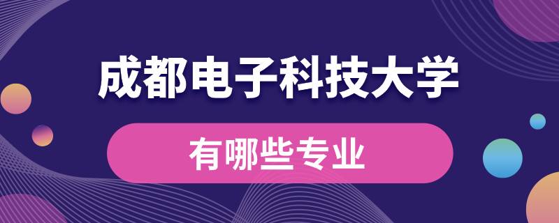 成都电子科技大学有哪些专业