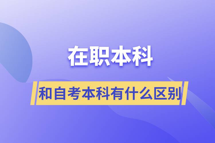 在职本科和自考本科有什么区别