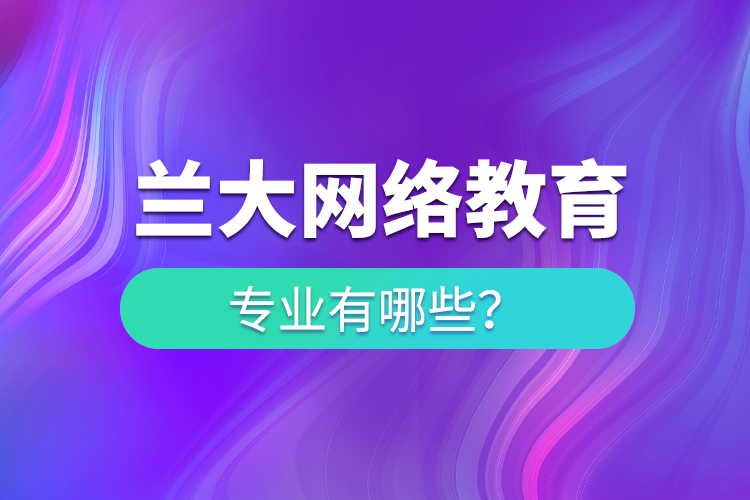 兰大网络教育专业有哪些
