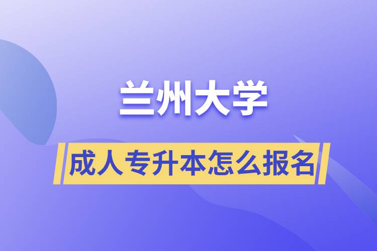 兰州大学成人专升本怎么报名