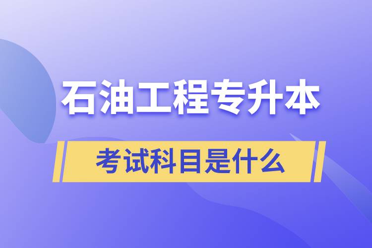 石油工程专升本考试科目是什么