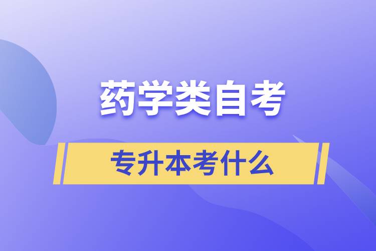 药学类自考专升本考什么