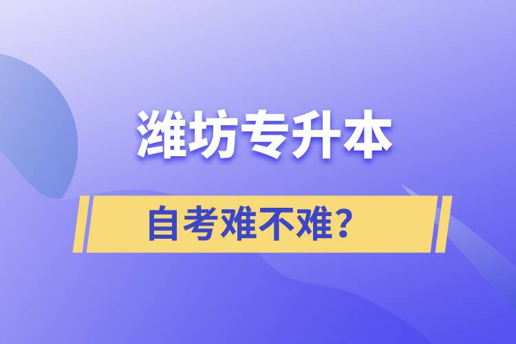 潍坊专升本自考难不难？