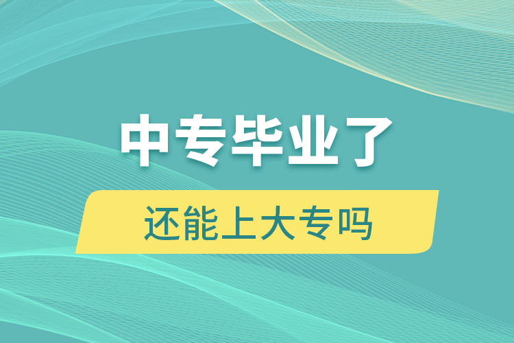 中专毕业了还能上大专吗