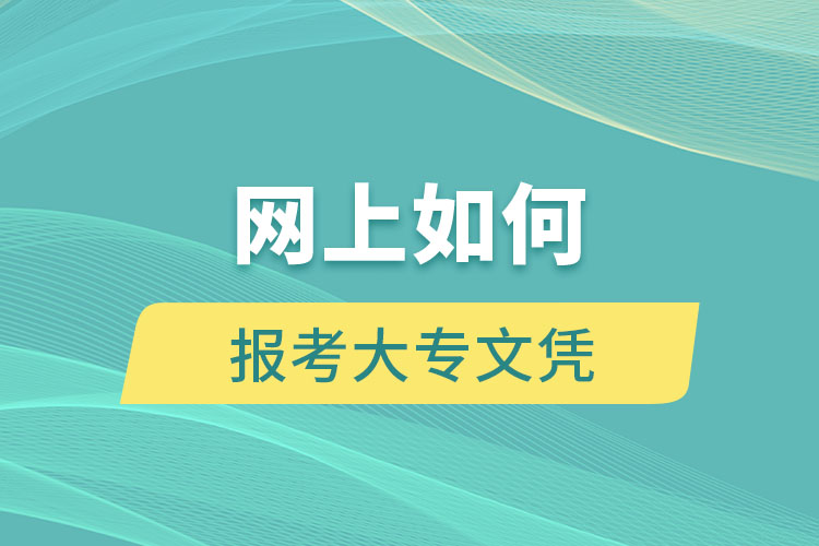 网上如何报考大专文凭