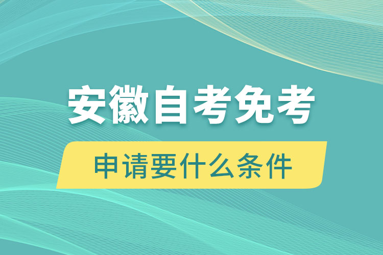 安徽自考免考申请要什么条件